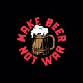 MAKE BEER NOT WAR WOODEN BEER COLOR BLACK